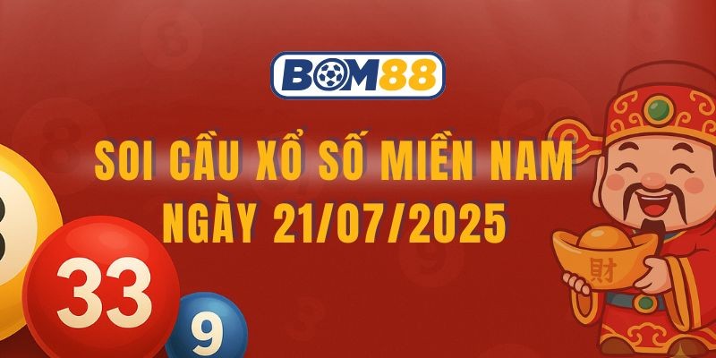 BOM88 Soi cầu XSMN ngày 21/07/2025 - Dự đoán lô đẹp từ Bom88