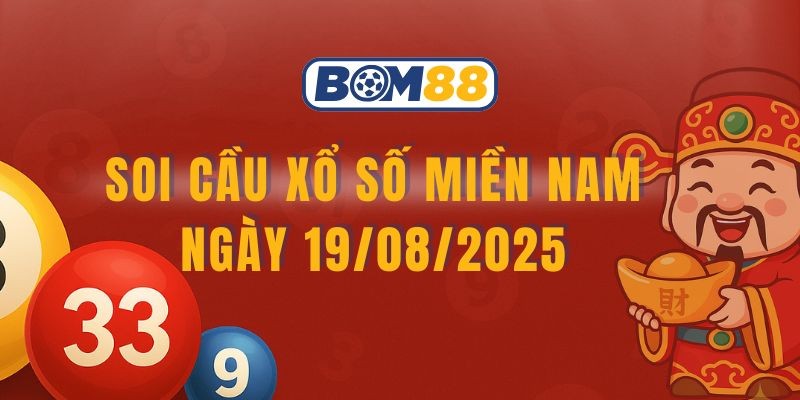BOM88 Soi cầu XSMN 19/08/2025 được Bom88 bắt nhịp chuẩn từng đài