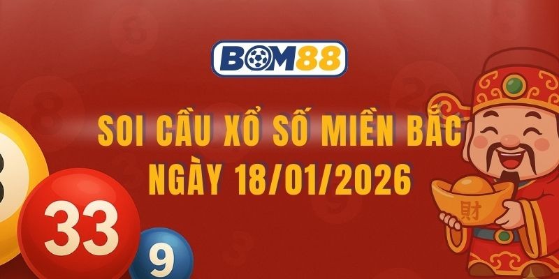 BOM88 Soi cầu XSMB ngày 18/01/2026 - Chốt nhịp tài lộc cùng Bom88